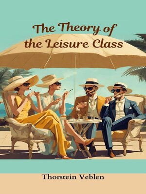 cover image of THE THEORY OF THE LEISURE CLASS (Annotated With Author Biography)